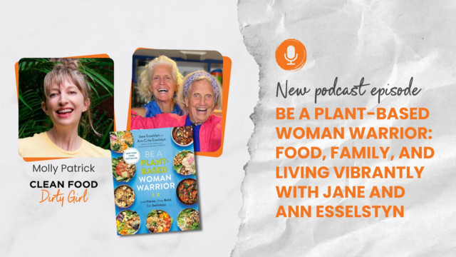 141: Be a Plant-Based Woman Warrior: Food, Family, and Living Vibrantly at  Every Age with Jane and Ann Esselstyn - Clean Food Dirty Girl | Podcast on  Spotify