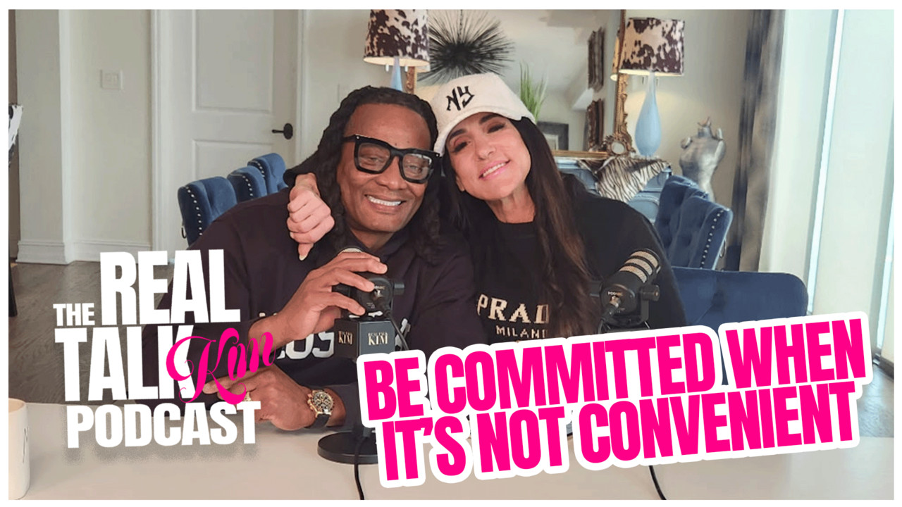 Be Committed When Its Not Convenient - Real Talk Kim Podcast | Podcast ...