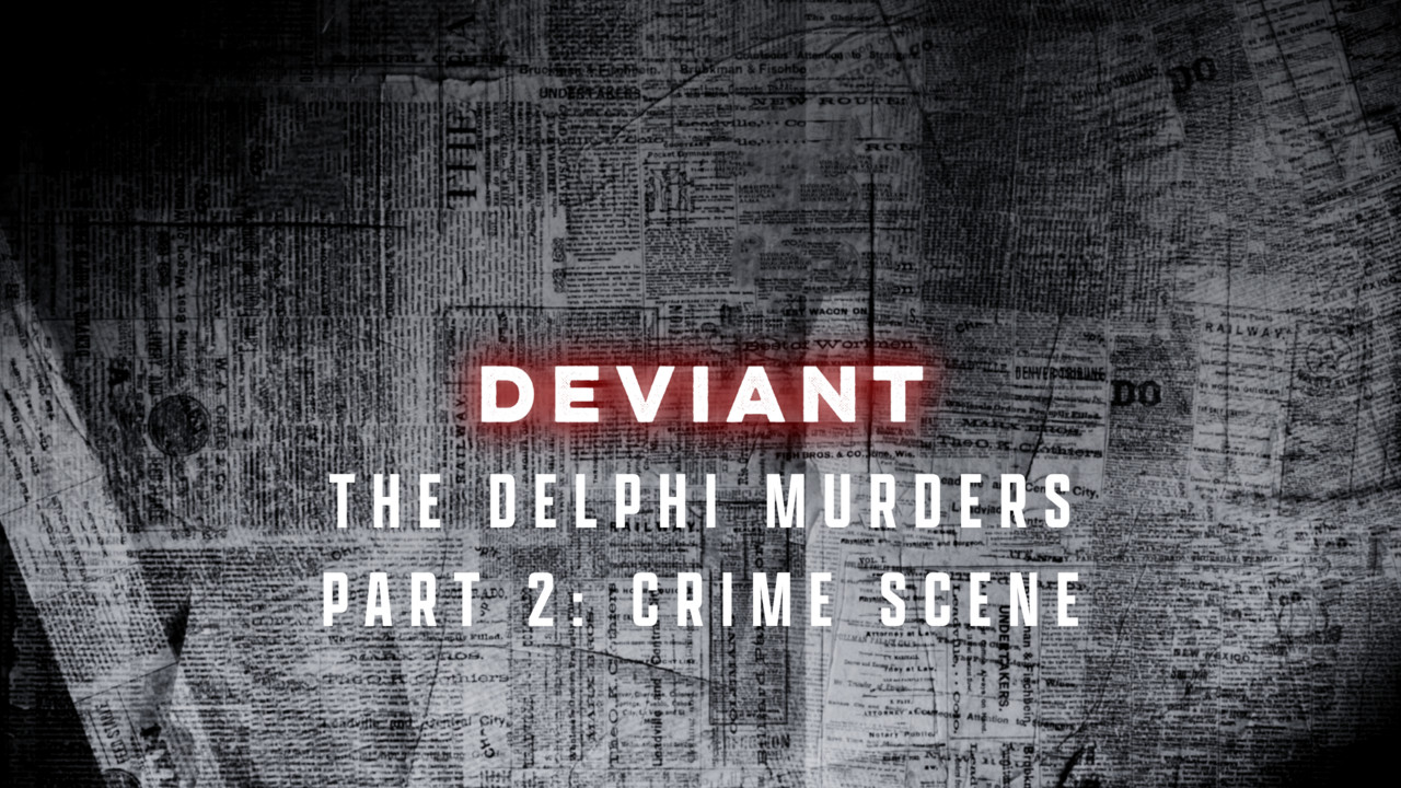 The Delphi Murders - Part 2: Crime Scene - DEVIANT | Podcast on Spotify