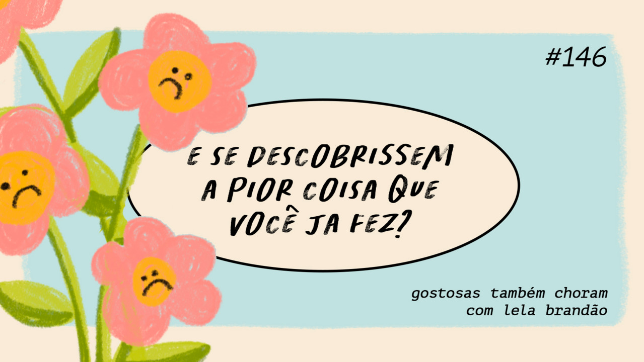 e se descobrissem a pior coisa que você já fez? - gostosas também ...